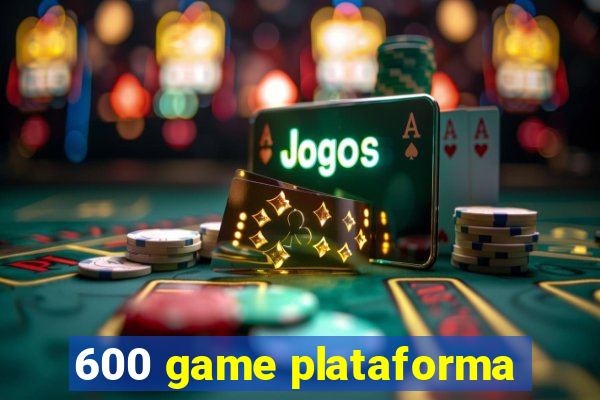 600 game plataforma